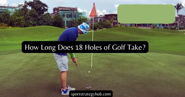How Long Does 18 Holes of Golf Take